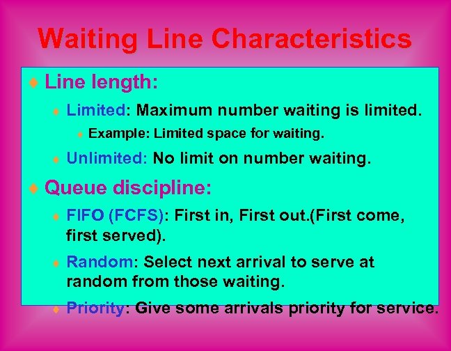Waiting Line Characteristics ¨ Line length: ¨ Limited: Maximum number waiting is limited. ¨