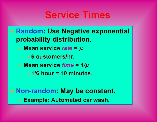 Service Times ¨ Random: Use Negative exponential probability distribution. Mean service rate = ¨