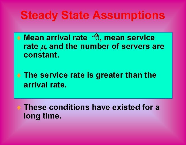 Steady State Assumptions ¨ Mean arrival rate , mean service rate , and the