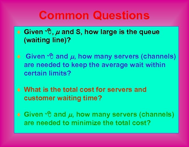 Common Questions ¨ Given , and S, how large is the queue (waiting line)?