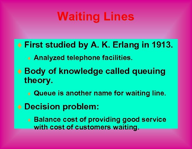 Waiting Lines ¨ First studied by A. K. Erlang in 1913. ¨ Analyzed telephone