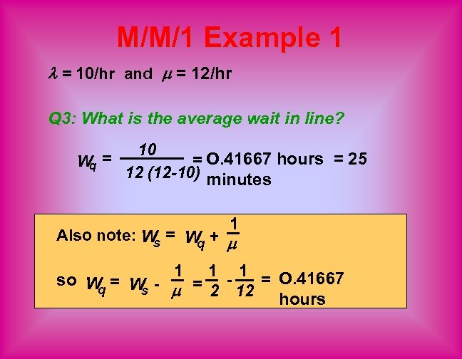 M/M/1 Example 1 = 10/hr and = 12/hr Q 3: What is the average