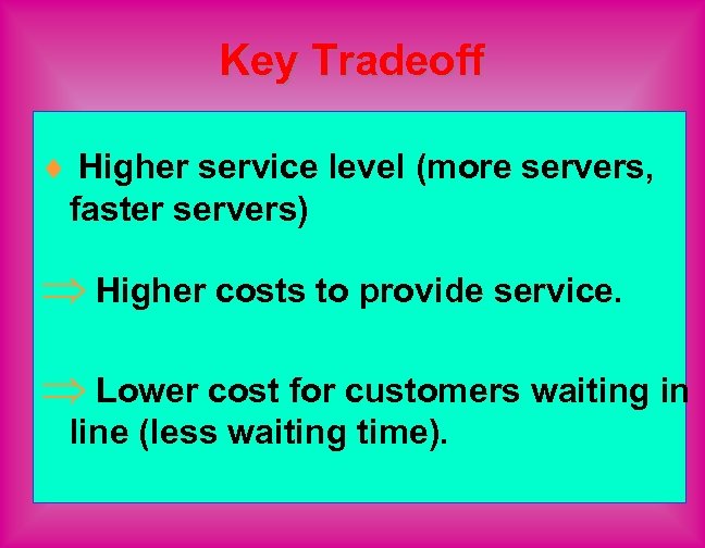 Key Tradeoff ¨ Higher service level (more servers, faster servers) Þ Higher costs to