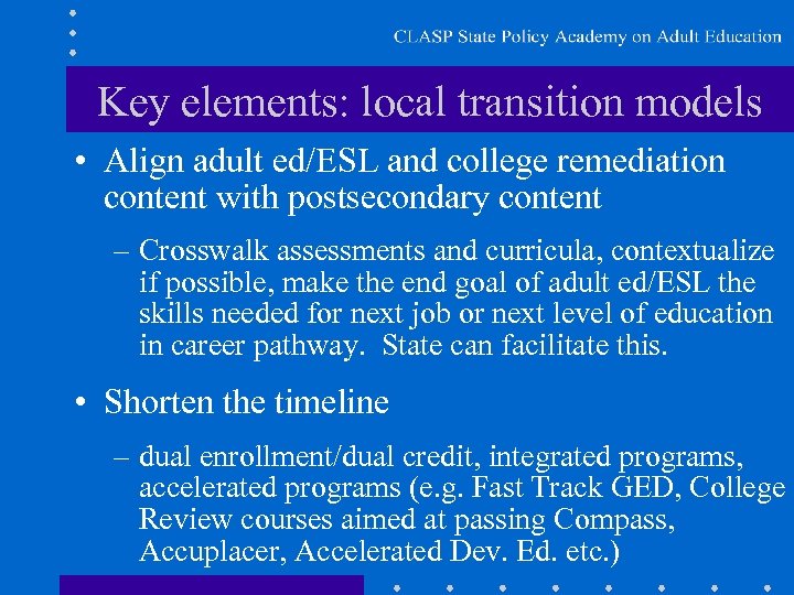 Key elements: local transition models • Align adult ed/ESL and college remediation content with