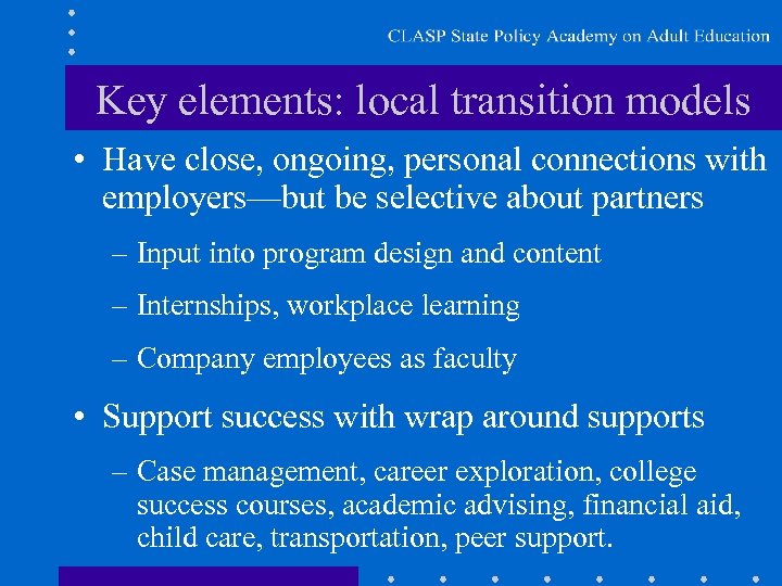 Key elements: local transition models • Have close, ongoing, personal connections with employers—but be