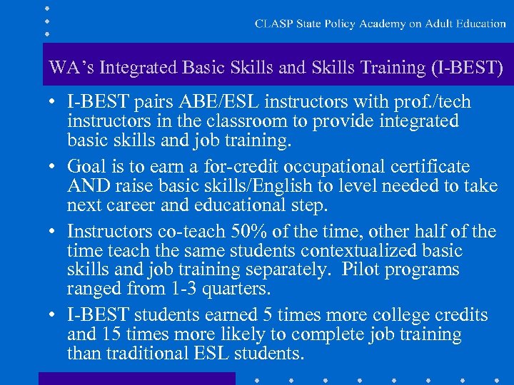 WA’s Integrated Basic Skills and Skills Training (I-BEST) • I-BEST pairs ABE/ESL instructors with