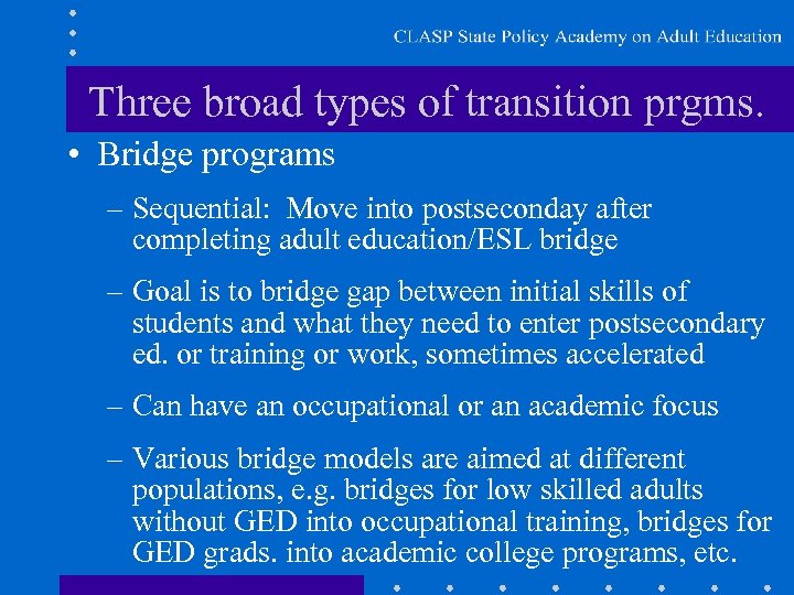 Three broad types of transition prgms. • Bridge programs – Sequential: Move into postseconday