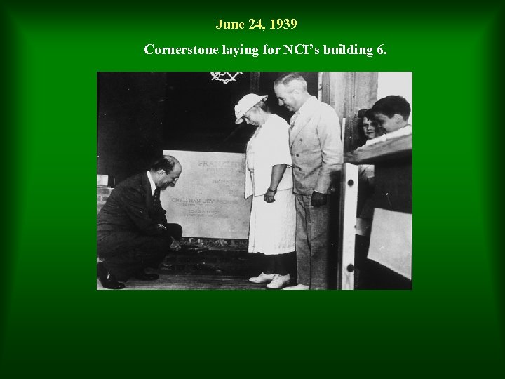 June 24, 1939 Cornerstone laying for NCI’s building 6. 