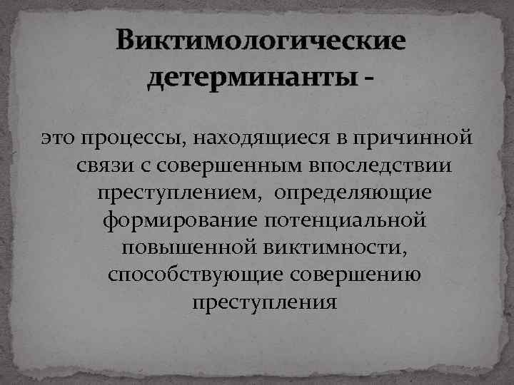 Виктимологические детерминанты это процессы, находящиеся в причинной связи с совершенным впоследствии преступлением, определяющие формирование