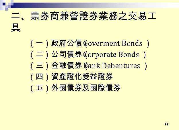二、票券商兼營證券業務之交易 具 （一）政府公債（ Goverment Bonds ） （二）公司債券（ Corporate Bonds ） （三）金融債券（ Bank Debentures ）