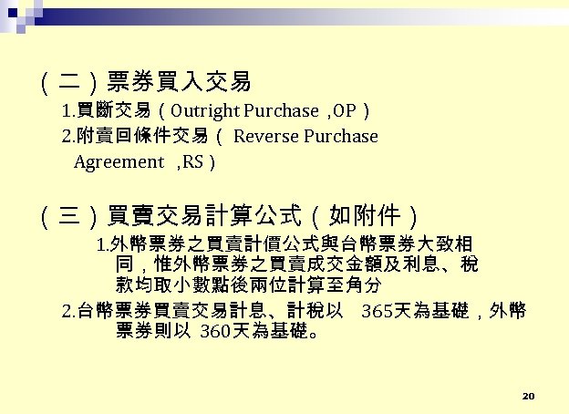 （二）票券買入交易 1. 買斷交易（Outright Purchase， OP） 2. 附賣回條件交易（ Reverse Purchase Agreement ， ） RS （三）買賣交易計算公式（如附件）