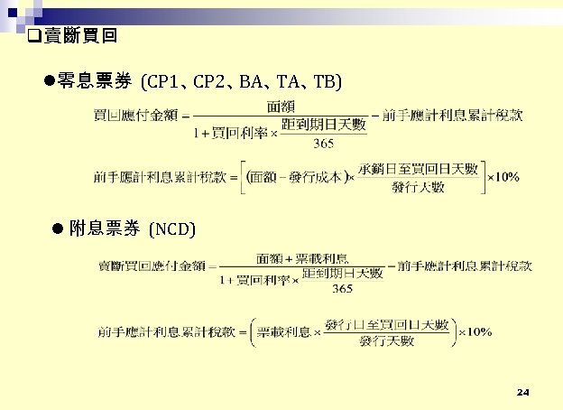  賣斷買回 零息票券 (CP 1、 CP 2、 BA、 TB) 附息票券 (NCD) 24 