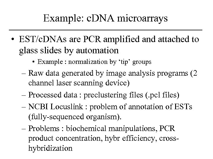 Example: c. DNA microarrays • EST/c. DNAs are PCR amplified and attached to glass