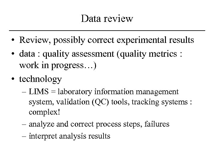 Data review • Review, possibly correct experimental results • data : quality assessment (quality