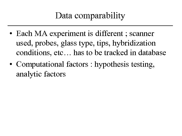 Data comparability • Each MA experiment is different ; scanner used, probes, glass type,