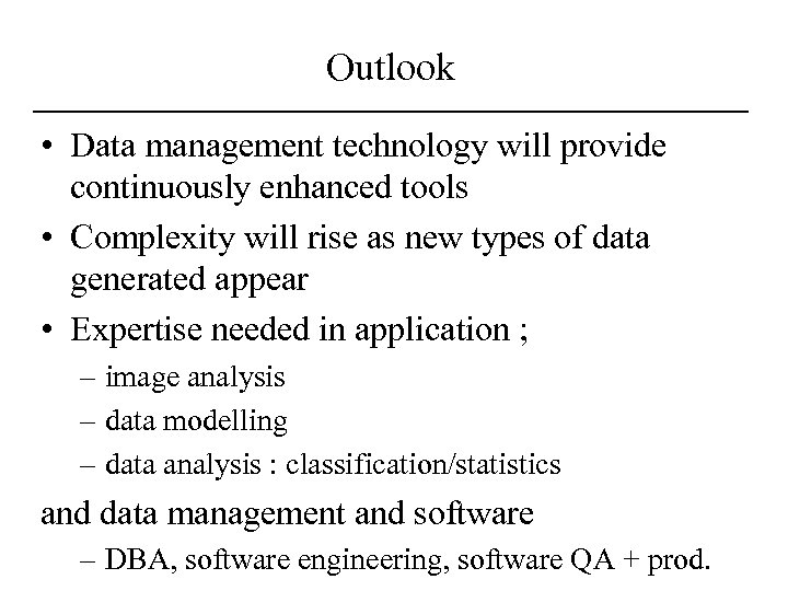 Outlook • Data management technology will provide continuously enhanced tools • Complexity will rise