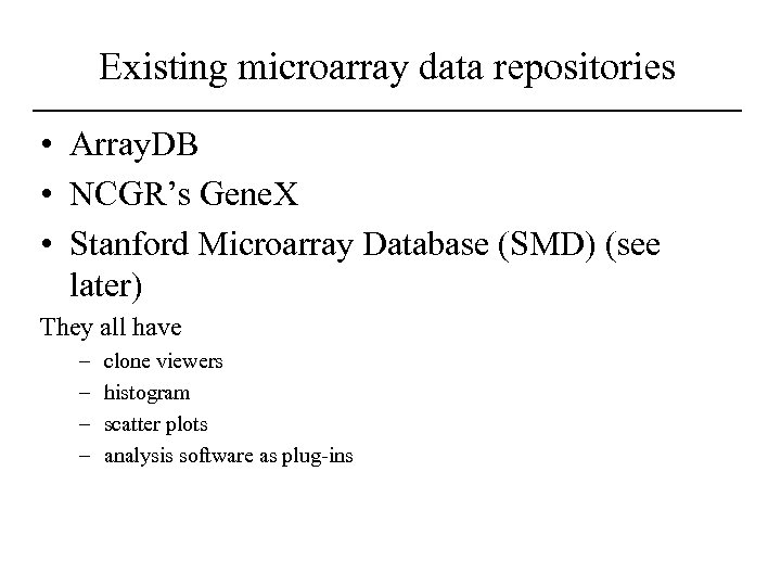 Existing microarray data repositories • Array. DB • NCGR’s Gene. X • Stanford Microarray