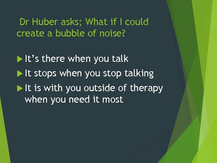 Dr Huber asks; What if I could create a bubble of noise? It’s It