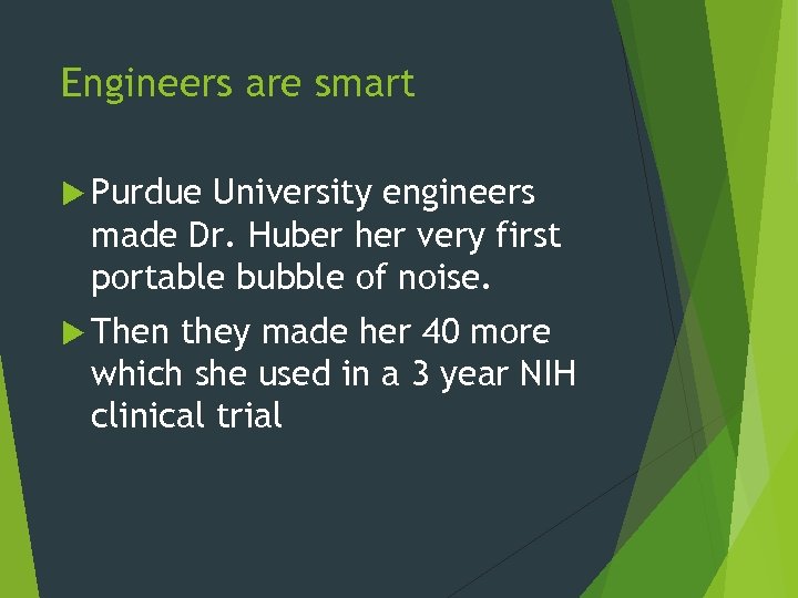 Engineers are smart Purdue University engineers made Dr. Huber her very first portable bubble