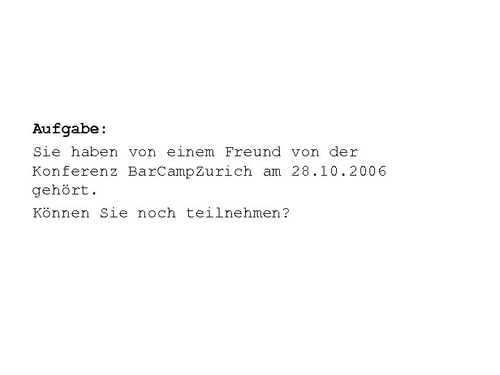 Aufgabe: Sie haben von einem Freund von der Konferenz Bar. Camp. Zurich am 28.