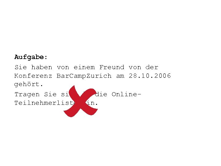 Aufgabe: Sie haben von einem Freund von der Konferenz Bar. Camp. Zurich am 28.