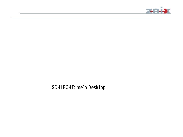 SCHLECHT: mein Desktop 