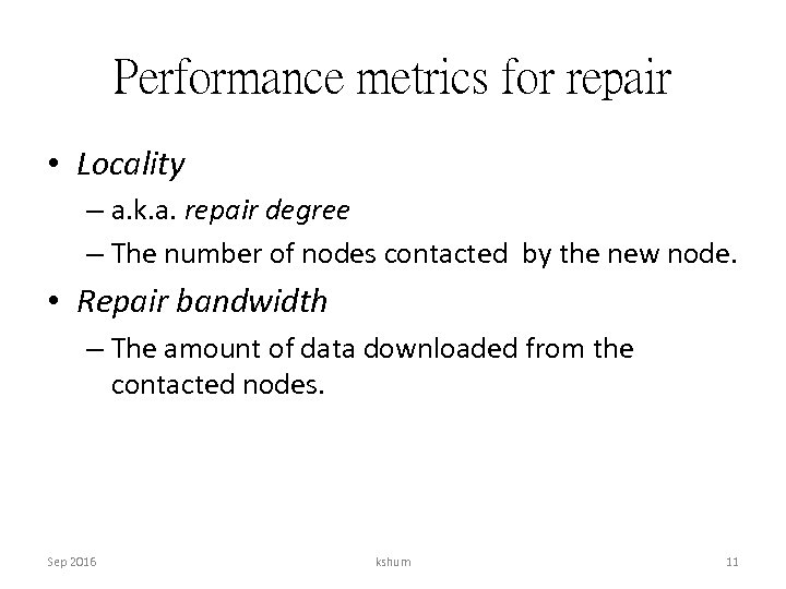 Performance metrics for repair • Locality – a. k. a. repair degree – The