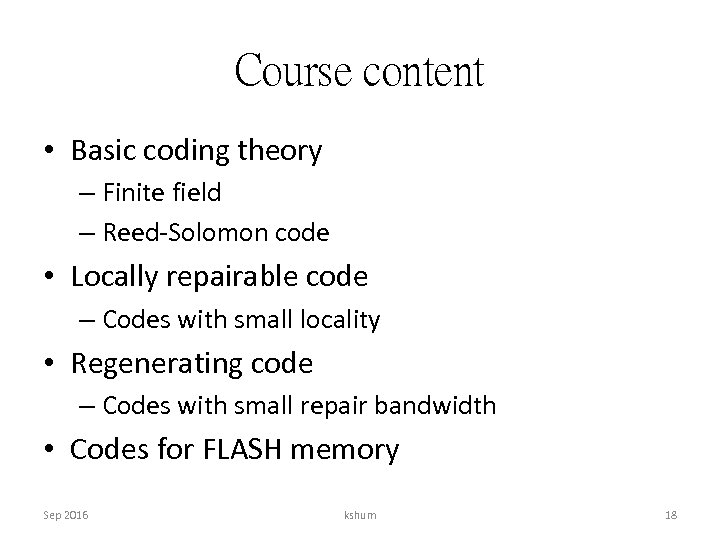 Course content • Basic coding theory – Finite field – Reed-Solomon code • Locally