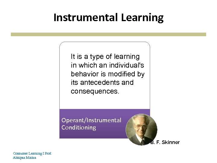 Instrumental Learning It is a type of learning in which an individual's behavior is