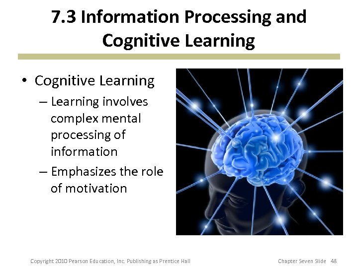7. 3 Information Processing and Cognitive Learning • Cognitive Learning – Learning involves complex