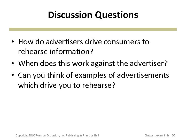 Discussion Questions • How do advertisers drive consumers to rehearse information? • When does