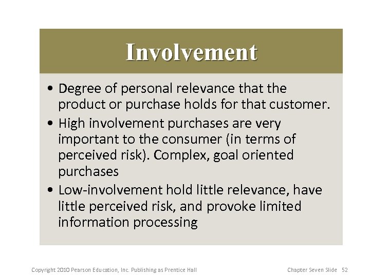 Involvement • Degree of personal relevance that the product or purchase holds for that