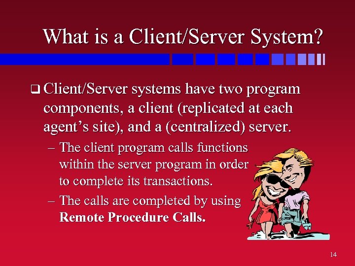 What is a Client/Server System? q Client/Server systems have two program components, a client