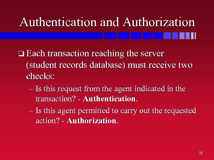 Authentication and Authorization q Each transaction reaching the server (student records database) must receive