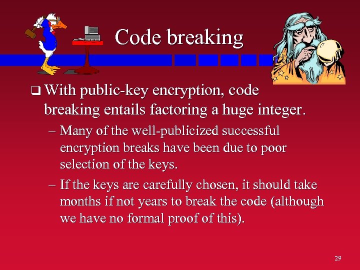 Code breaking q With public-key encryption, code breaking entails factoring a huge integer. –