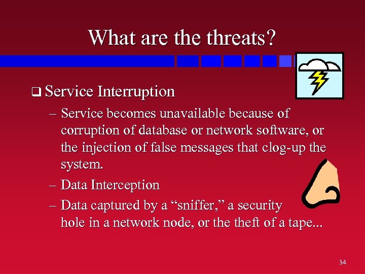 What are threats? q Service Interruption – Service becomes unavailable because of corruption of