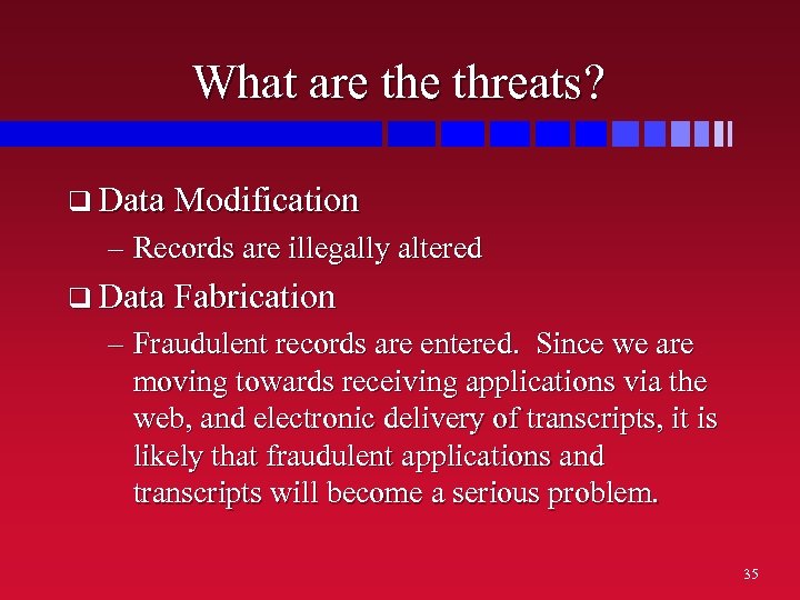 What are threats? q Data Modification – Records are illegally altered q Data Fabrication
