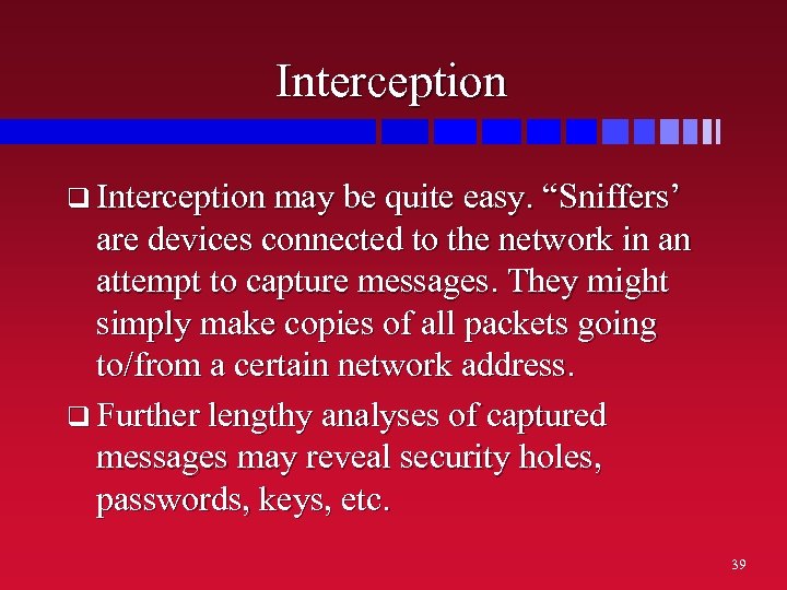 Interception q Interception may be quite easy. “Sniffers’ are devices connected to the network