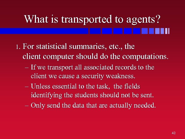 What is transported to agents? 1. For statistical summaries, etc. , the client computer