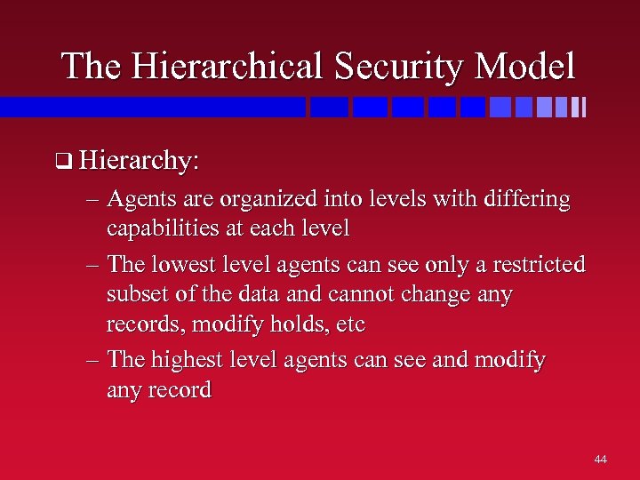 The Hierarchical Security Model q Hierarchy: – Agents are organized into levels with differing