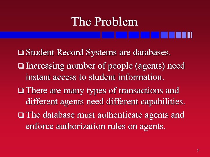The Problem q Student Record Systems are databases. q Increasing number of people (agents)