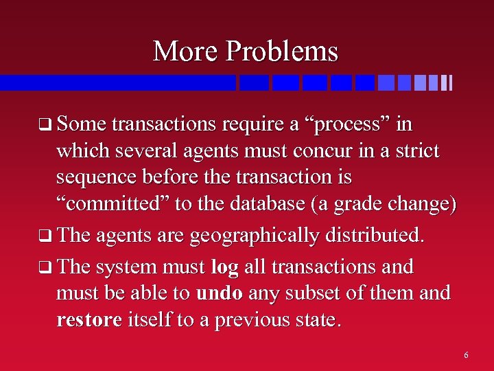 More Problems q Some transactions require a “process” in which several agents must concur