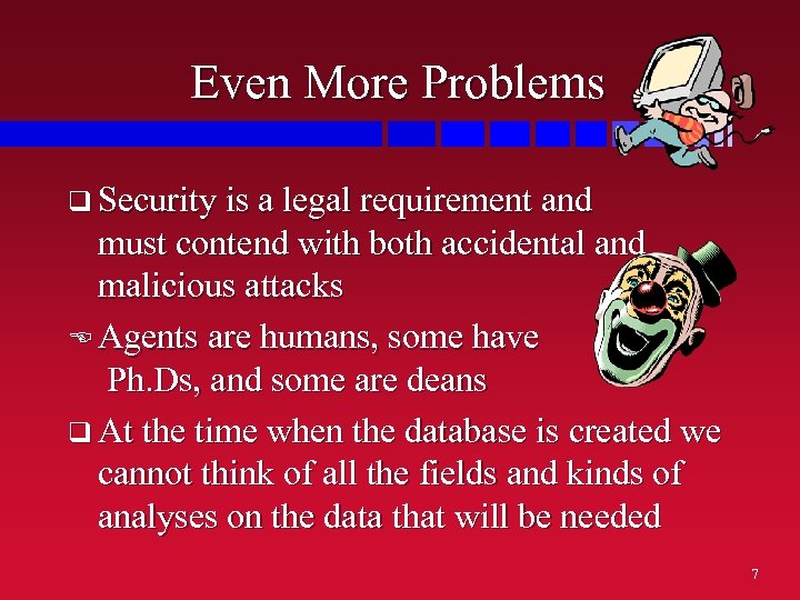 Even More Problems q Security is a legal requirement and must contend with both