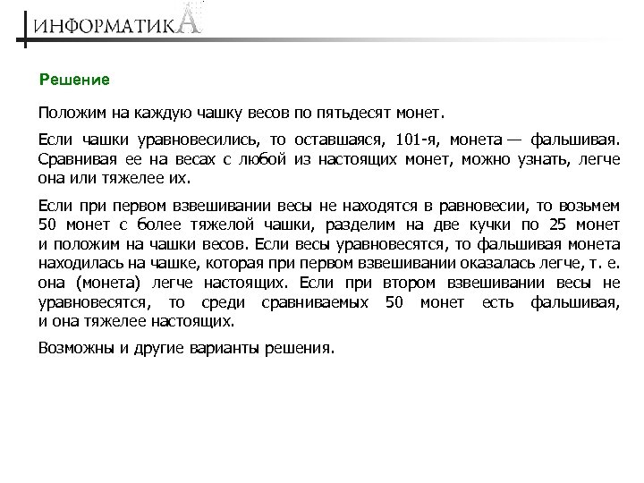Решение Положим на каждую чашку весов по пятьдесят монет. Если чашки уравновесились, то оставшаяся,