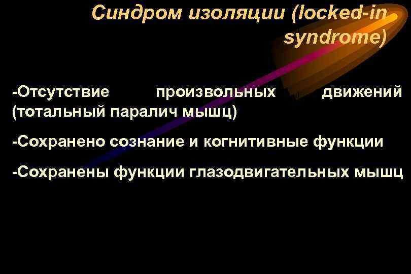 Синдром изоляции (locked-in syndrome) -Отсутствие произвольных (тотальный паралич мышц) движений -Сохранено сознание и когнитивные