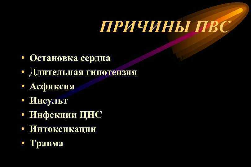 ПРИЧИНЫ ПВС • • Остановка сердца Длительная гипотензия Асфиксия Инсульт Инфекции ЦНС Интоксикации Травма
