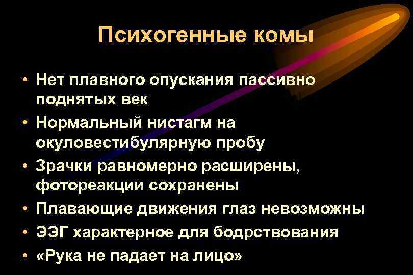 Психогенные комы • Нет плавного опускания пассивно поднятых век • Нормальный нистагм на окуловестибулярную