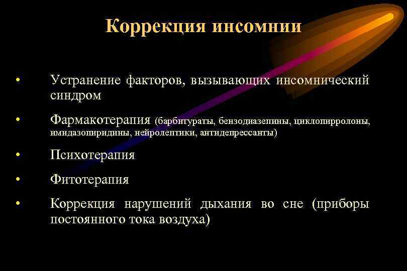Коррекция инсомнии • Устранение факторов, вызывающих инсомнический синдром • Фармакотерапия (барбитураты, бензодиазепины, циклопирролоны, •