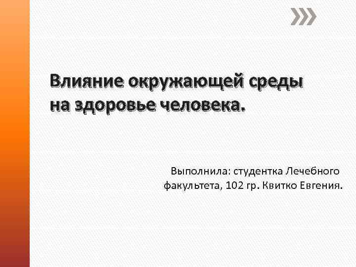 Влияние окружающей среды на здоровье человека. Выполнила: студентка Лечебного факультета, 102 гр. Квитко Евгения.