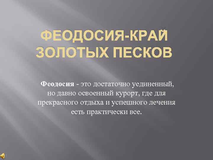 ФЕОДОСИЯ-КРАЙ ЗОЛОТЫХ ПЕСКОВ Феодосия - это достаточно уединенный, но давно освоенный курорт, где для